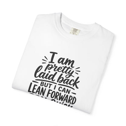 I Am Pretty Laid Back But I Can Lean Forward Real Quick T-Shirt