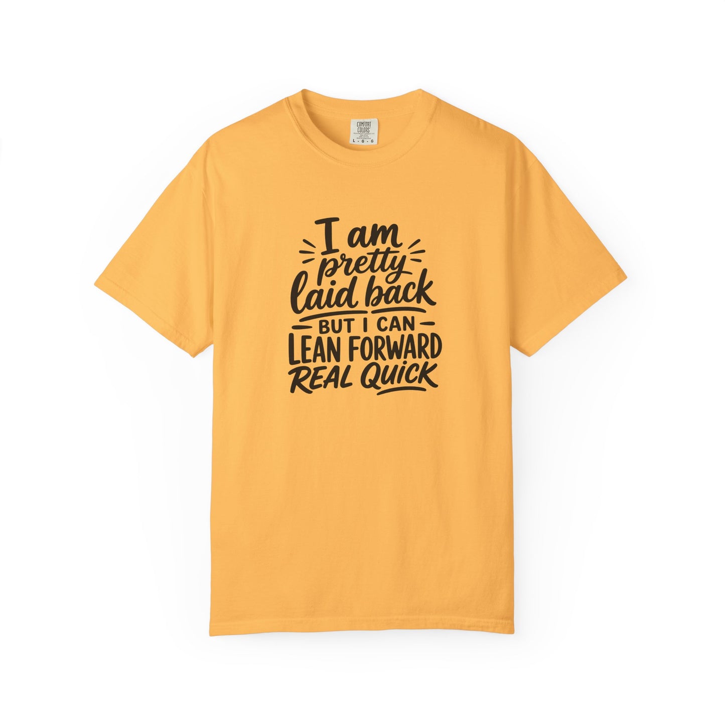 I Am Pretty Laid Back But I Can Lean Forward Real Quick T-Shirt