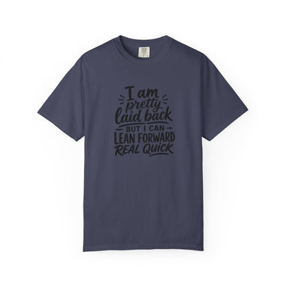 I Am Pretty Laid Back But I Can Lean Forward Real Quick T-Shirt