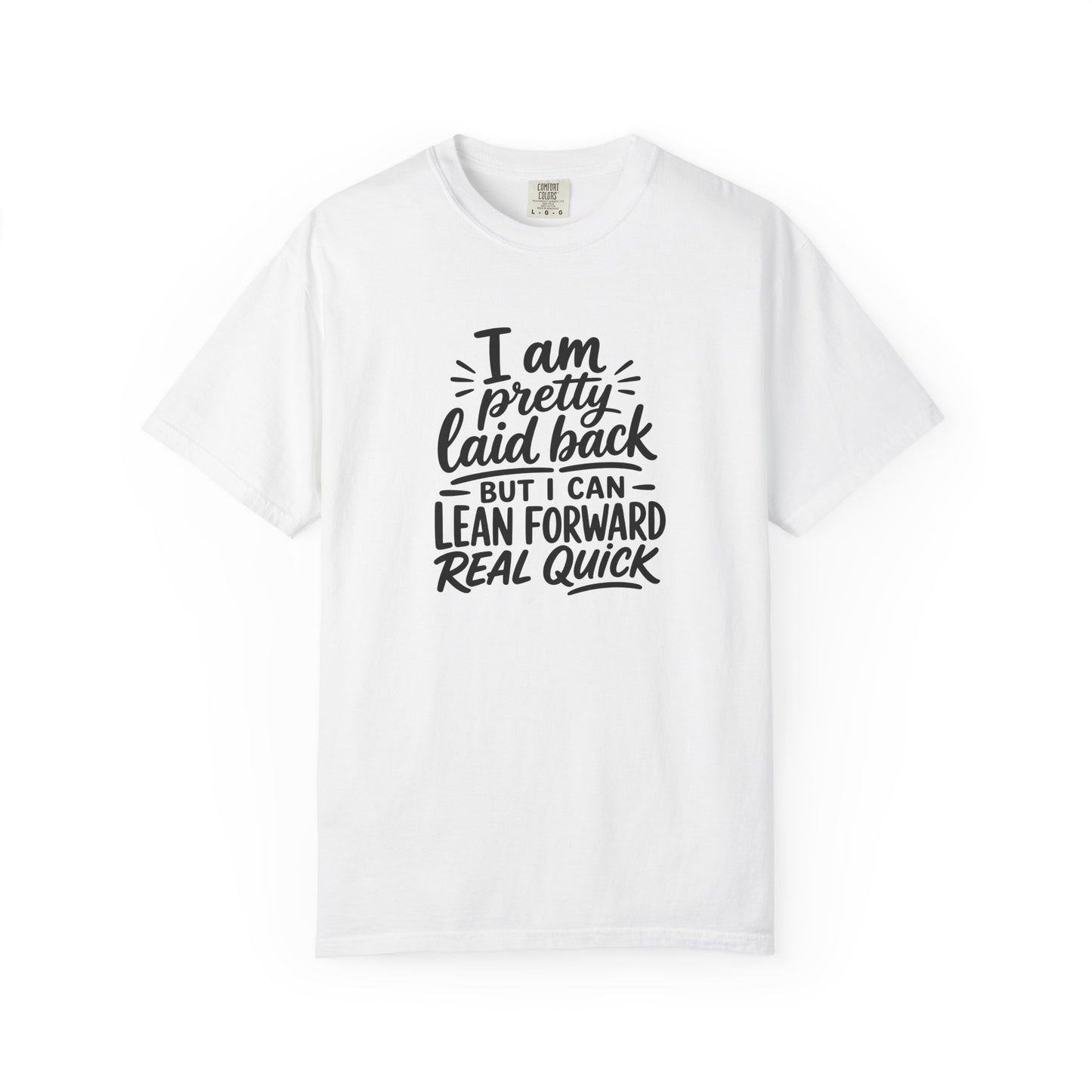 I Am Pretty Laid Back But I Can Lean Forward Real Quick T-Shirt