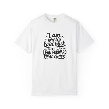 I Am Pretty Laid Back But I Can Lean Forward Real Quick T-Shirt