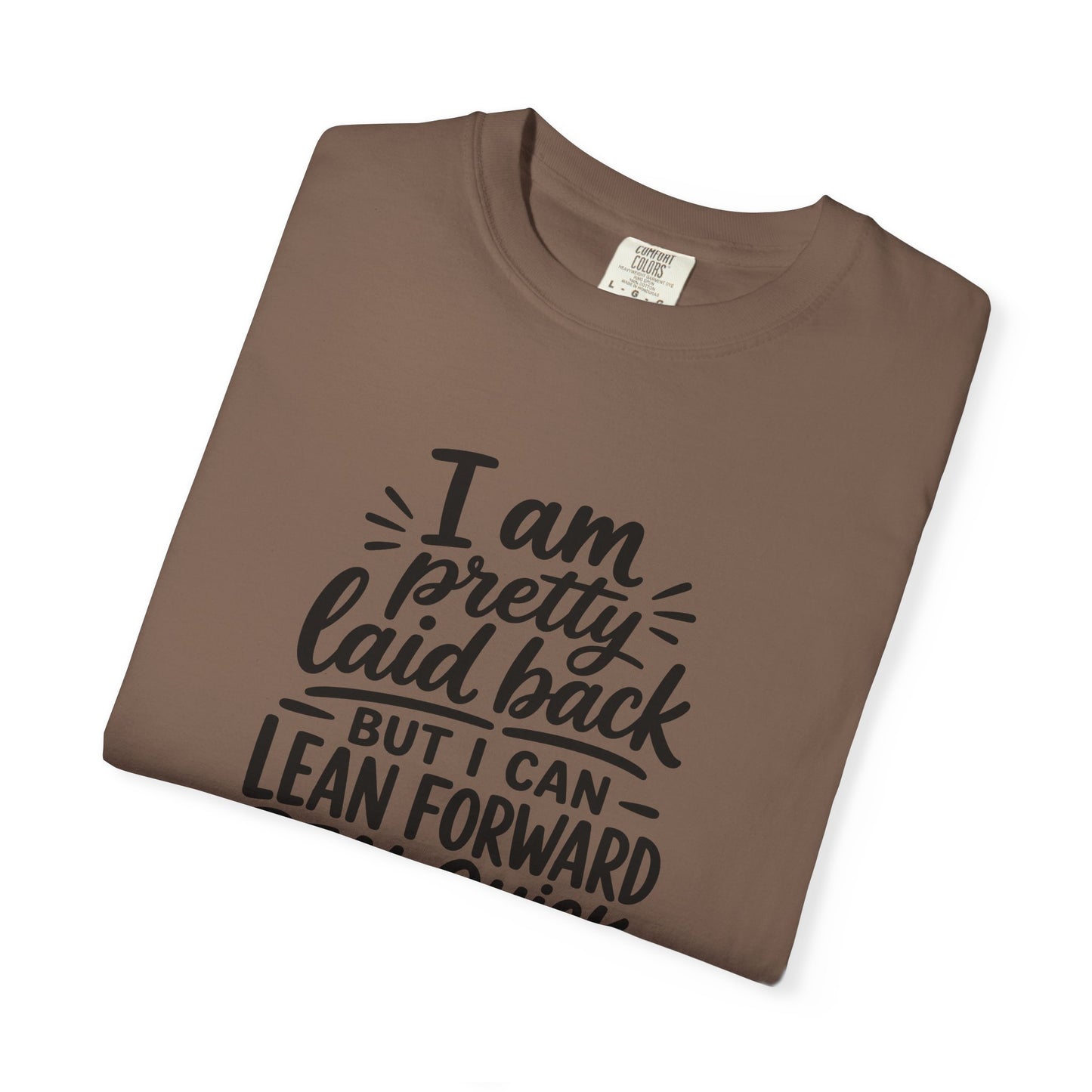 I Am Pretty Laid Back But I Can Lean Forward Real Quick T-Shirt