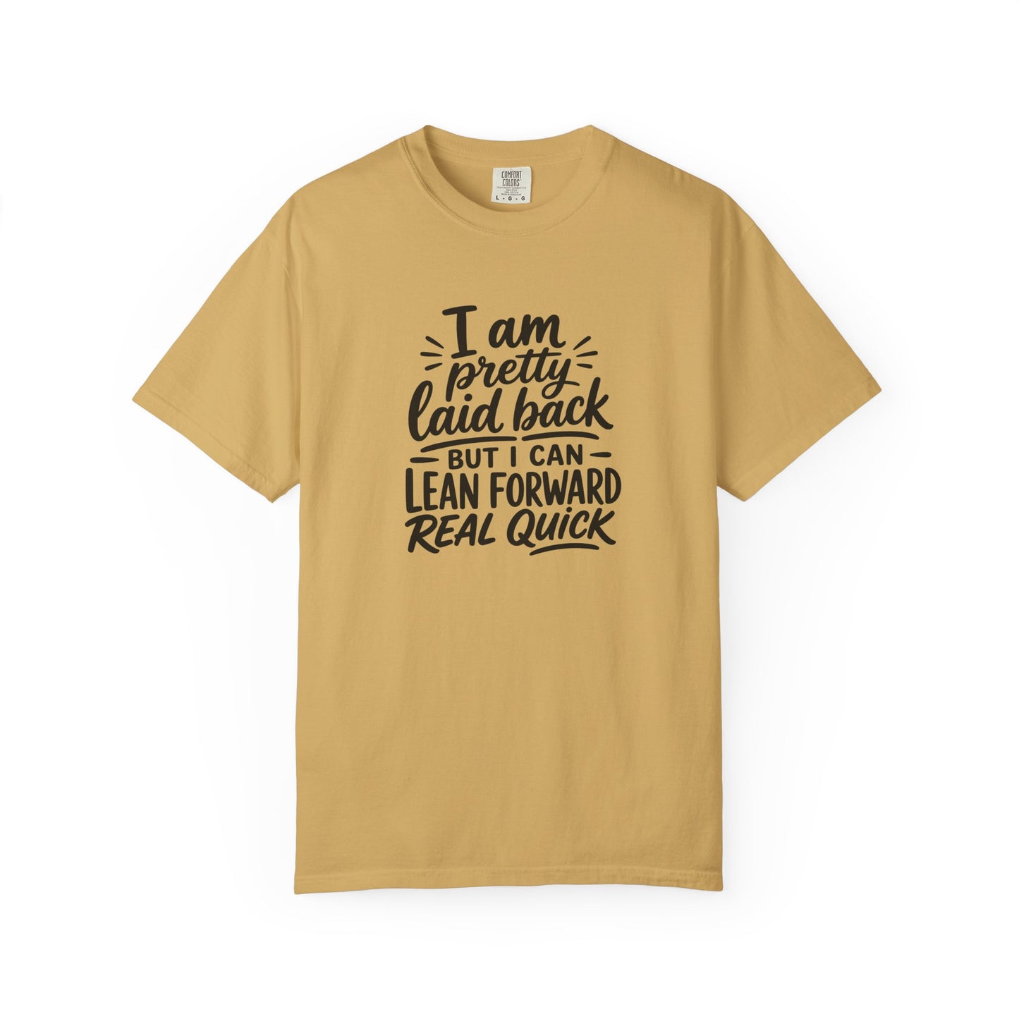 I Am Pretty Laid Back But I Can Lean Forward Real Quick T-Shirt