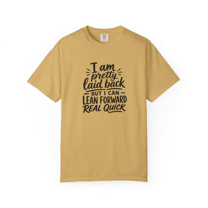 I Am Pretty Laid Back But I Can Lean Forward Real Quick T-Shirt