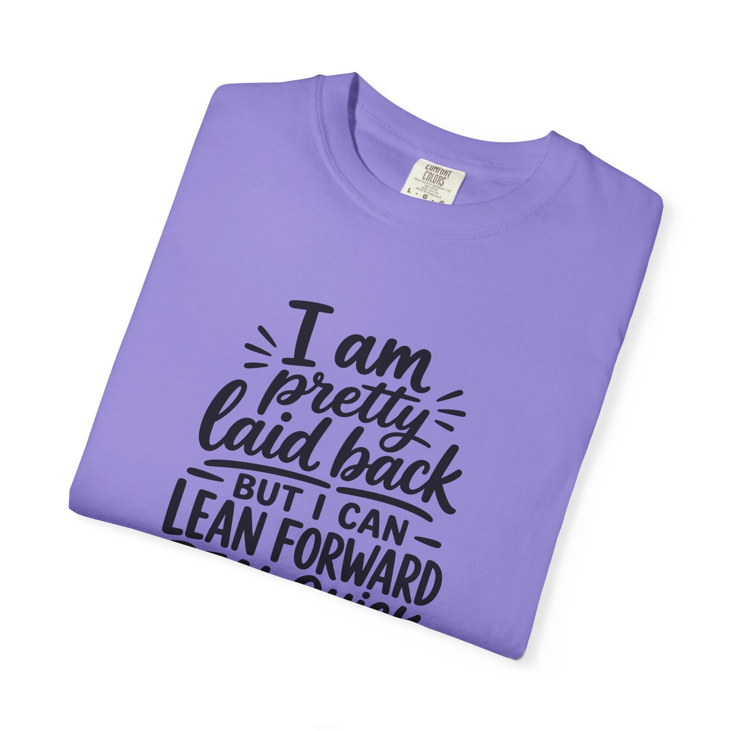 I Am Pretty Laid Back But I Can Lean Forward Real Quick T-Shirt