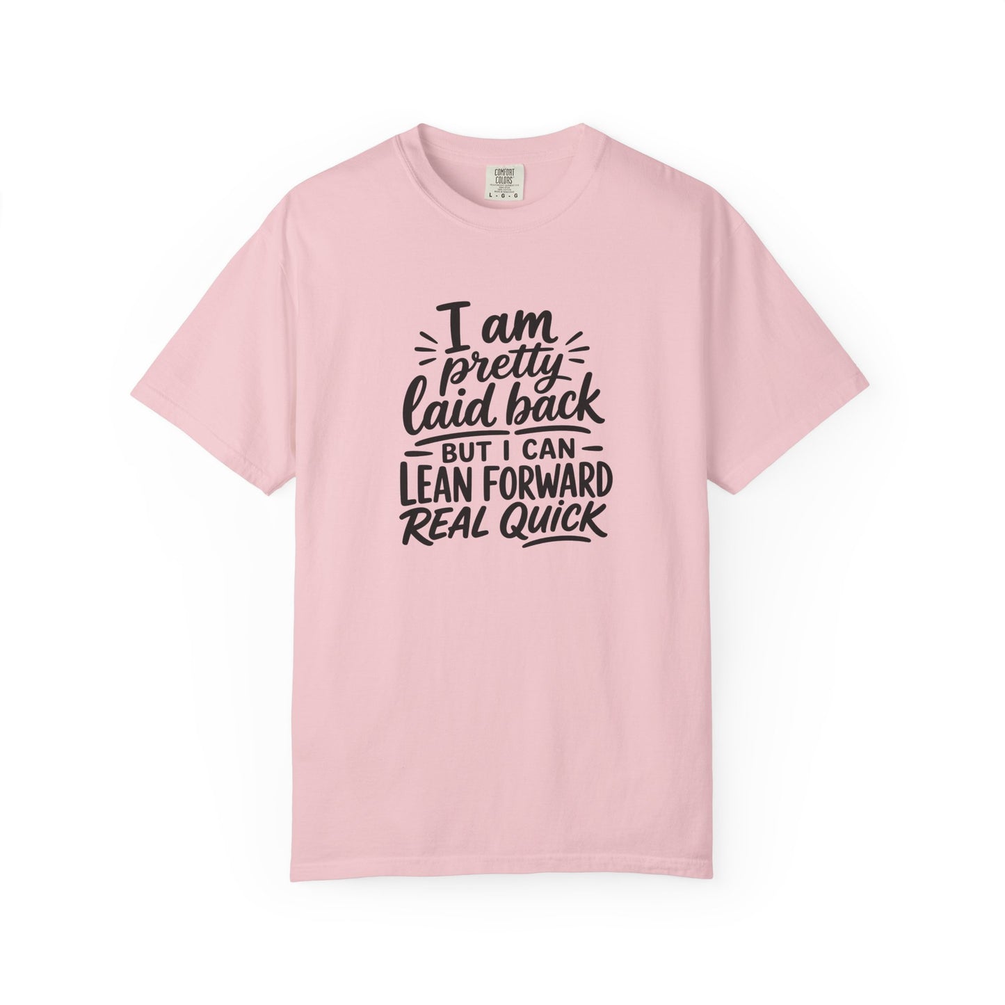 I Am Pretty Laid Back But I Can Lean Forward Real Quick T-Shirt