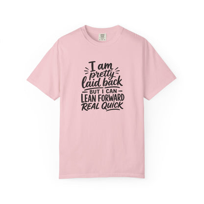I Am Pretty Laid Back But I Can Lean Forward Real Quick T-Shirt