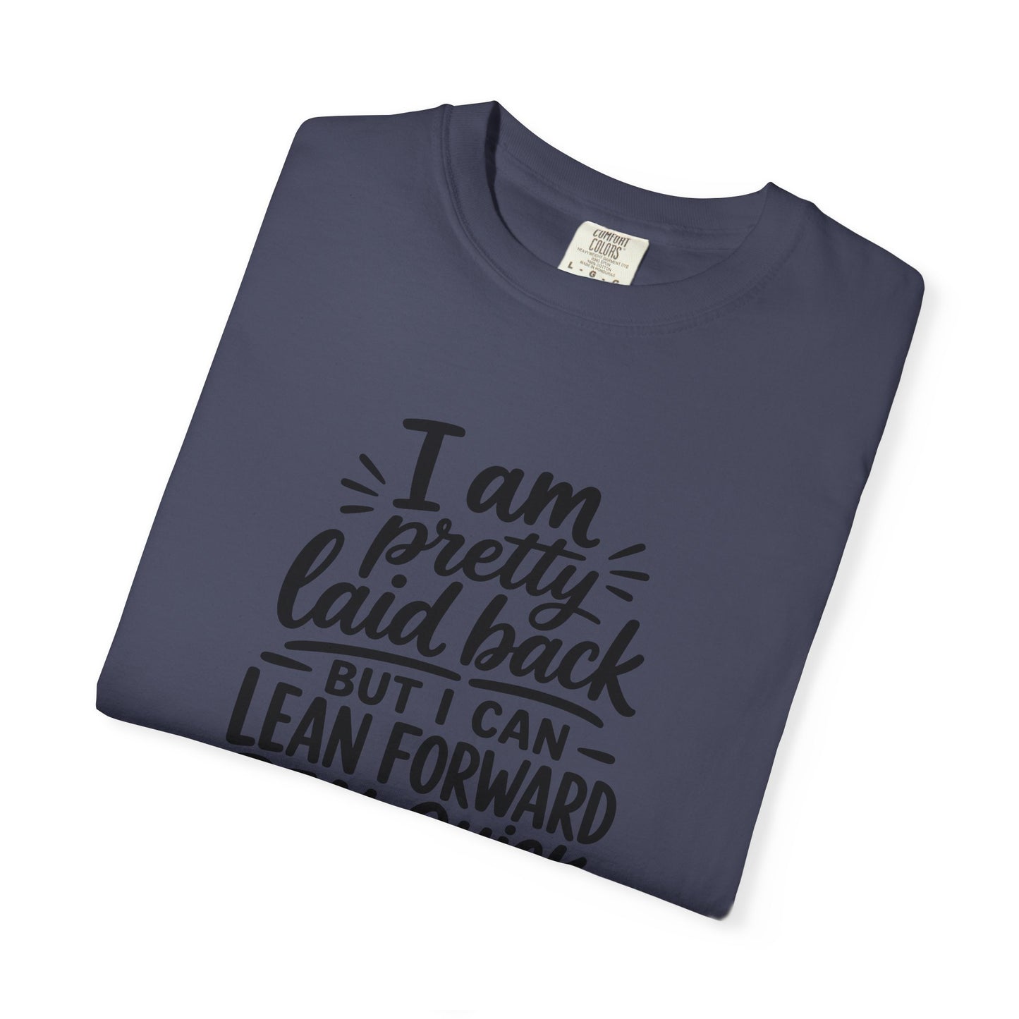 I Am Pretty Laid Back But I Can Lean Forward Real Quick T-Shirt