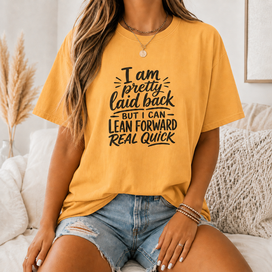 I Am Pretty Laid Back But I Can Lean Forward Real Quick T-Shirt