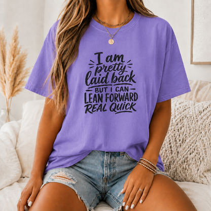 I Am Pretty Laid Back But I Can Lean Forward Real Quick T-Shirt