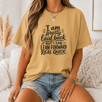 I Am Pretty Laid Back But I Can Lean Forward Real Quick T-Shirt