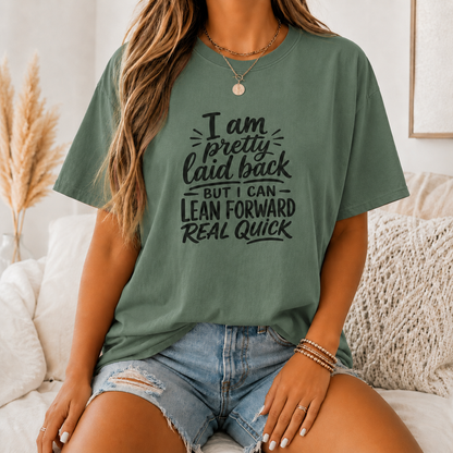 I Am Pretty Laid Back But I Can Lean Forward Real Quick T-Shirt
