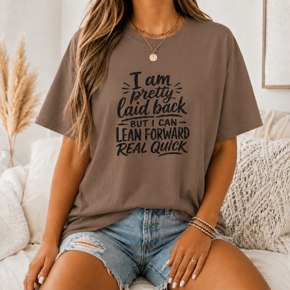 I Am Pretty Laid Back But I Can Lean Forward Real Quick T-Shirt