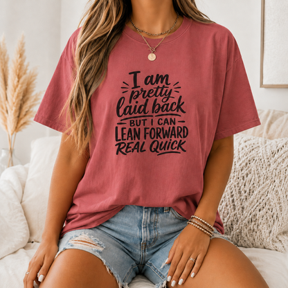 I Am Pretty Laid Back But I Can Lean Forward Real Quick T-Shirt