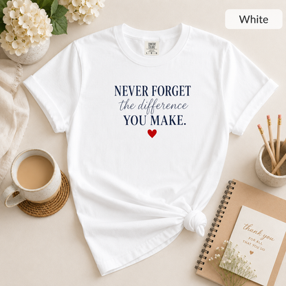 Never Forget the Difference You Make T-shirt | Inspirational Quote, Heart Graphic