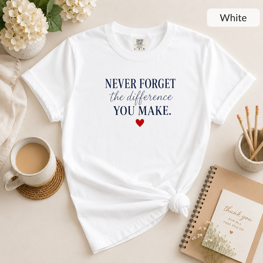 Never Forget the Difference You Make T-shirt | Inspirational Quote, Heart Graphic