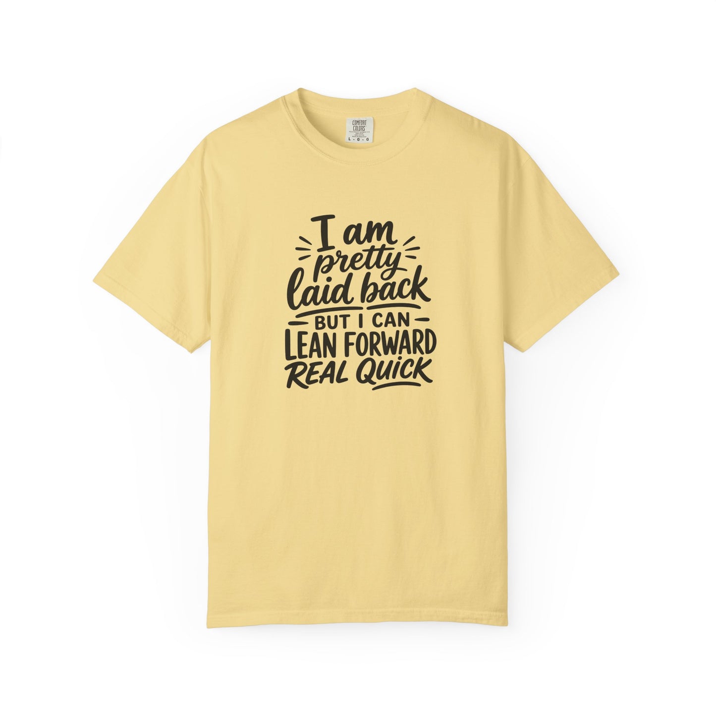 I Am Pretty Laid Back But I Can Lean Forward Real Quick T-Shirt