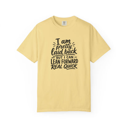 I Am Pretty Laid Back But I Can Lean Forward Real Quick T-Shirt