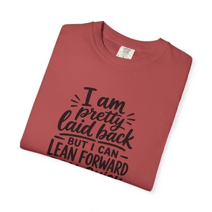 I Am Pretty Laid Back But I Can Lean Forward Real Quick T-Shirt