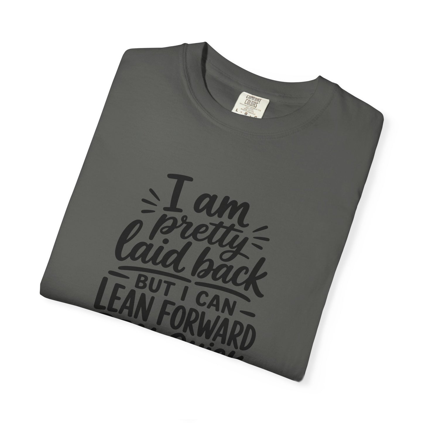I Am Pretty Laid Back But I Can Lean Forward Real Quick T-Shirt