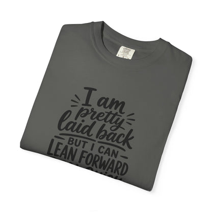 I Am Pretty Laid Back But I Can Lean Forward Real Quick T-Shirt