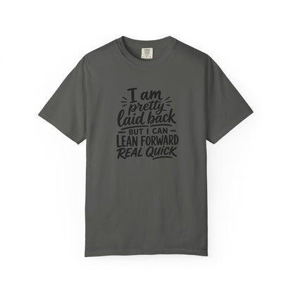 I Am Pretty Laid Back But I Can Lean Forward Real Quick T-Shirt