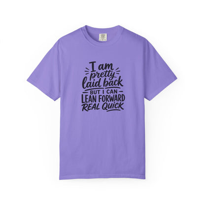 I Am Pretty Laid Back But I Can Lean Forward Real Quick T-Shirt