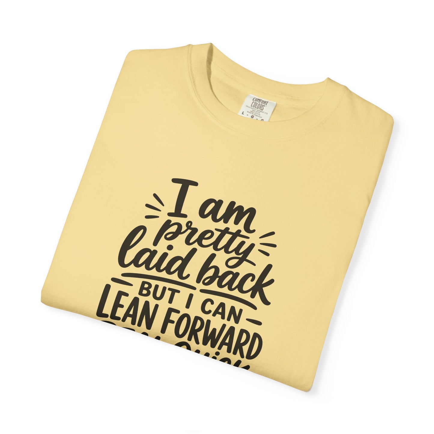 I Am Pretty Laid Back But I Can Lean Forward Real Quick T-Shirt