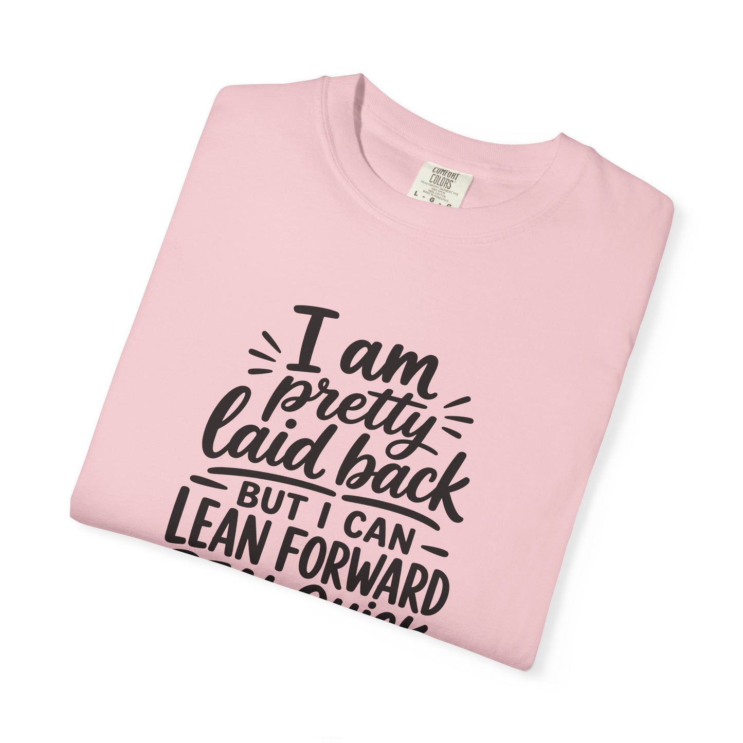 I Am Pretty Laid Back But I Can Lean Forward Real Quick T-Shirt