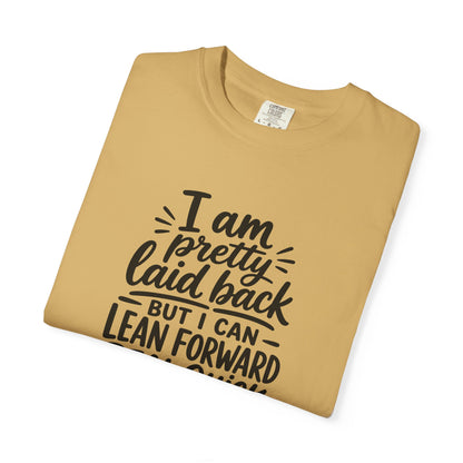 I Am Pretty Laid Back But I Can Lean Forward Real Quick T-Shirt