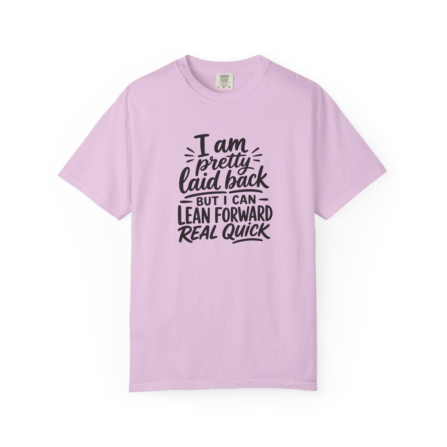 I Am Pretty Laid Back But I Can Lean Forward Real Quick T-Shirt