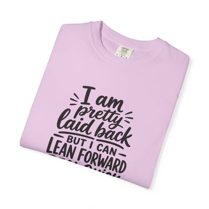 I Am Pretty Laid Back But I Can Lean Forward Real Quick T-Shirt