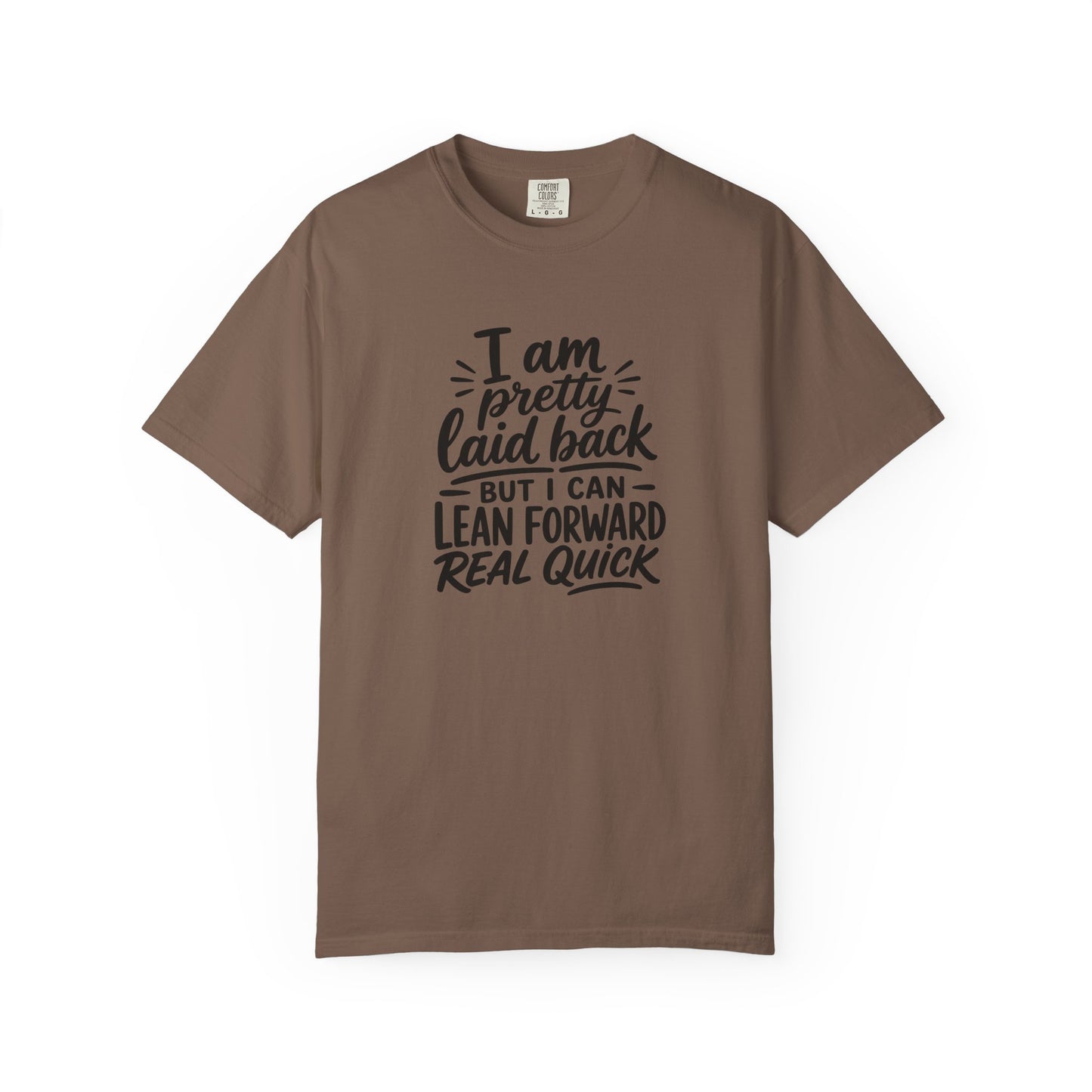 I Am Pretty Laid Back But I Can Lean Forward Real Quick T-Shirt