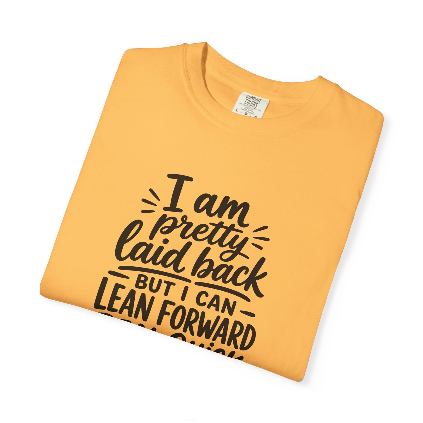 I Am Pretty Laid Back But I Can Lean Forward Real Quick T-Shirt